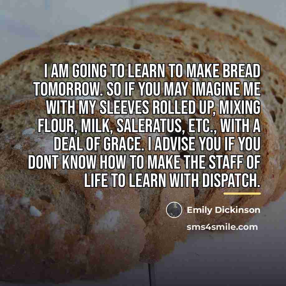 “I am going to learn to make bread tomorrow. So…” quote by Emily Dickinson