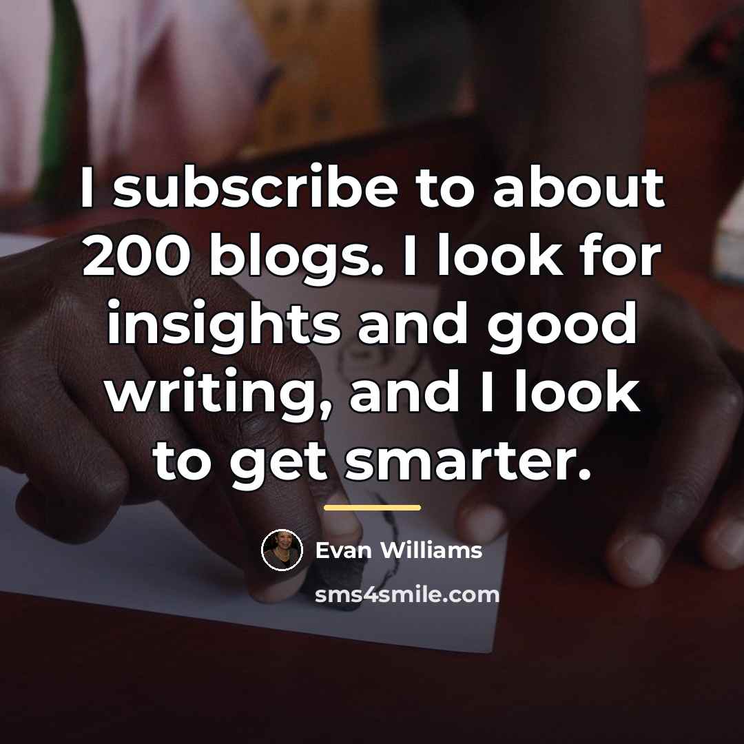 “I subscribe to about 200 blogs. I look for insights…” quote by Evan Williams