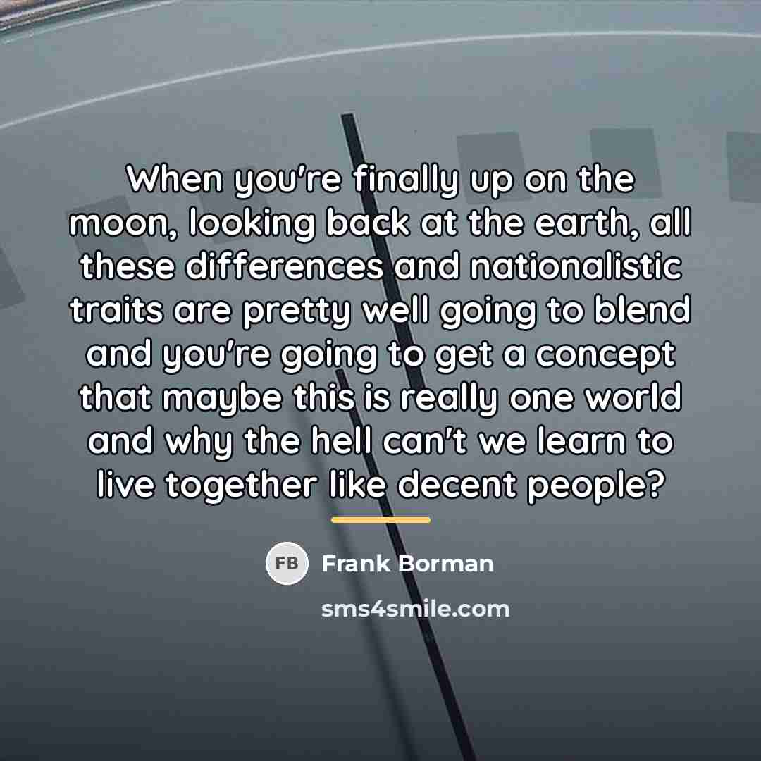 “When you're finally up on the moon, looking back at…” quote by Frank Borman