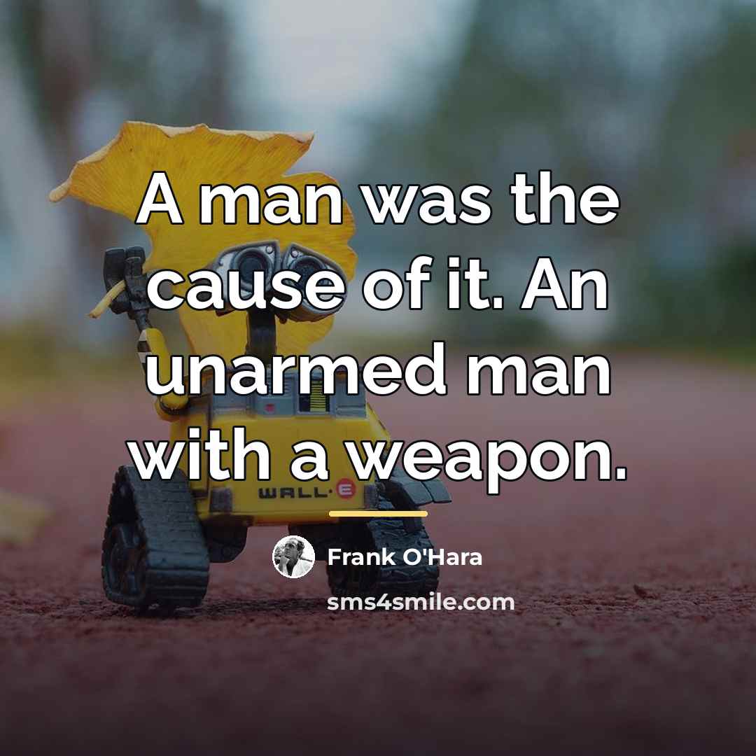 “A man was the cause of it. An unarmed man…” quote by Frank O'Hara