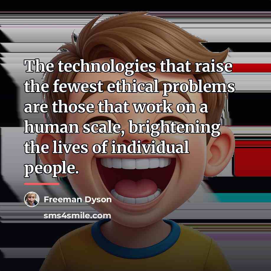 “The technologies that raise the fewest ethical problems are those…” quote by Freeman Dyson