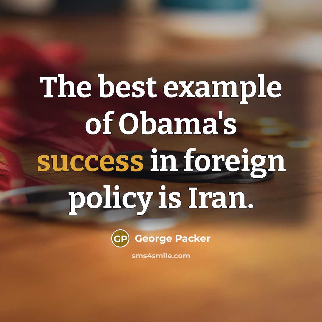 “The best example of Obama's success in foreign policy is…” quote by George Packer
