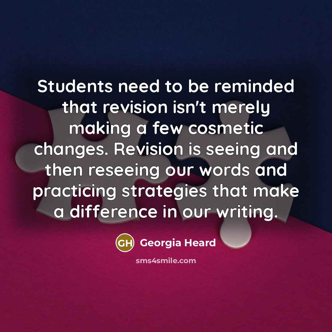“Students need to be reminded that revision isn't merely making…” quote by Georgia Heard