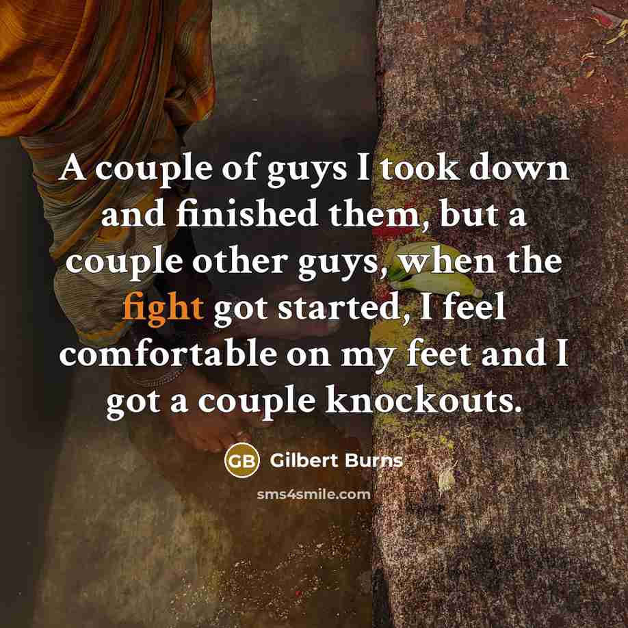 “A couple of guys I took down and finished them,…” quote by Gilbert Burns