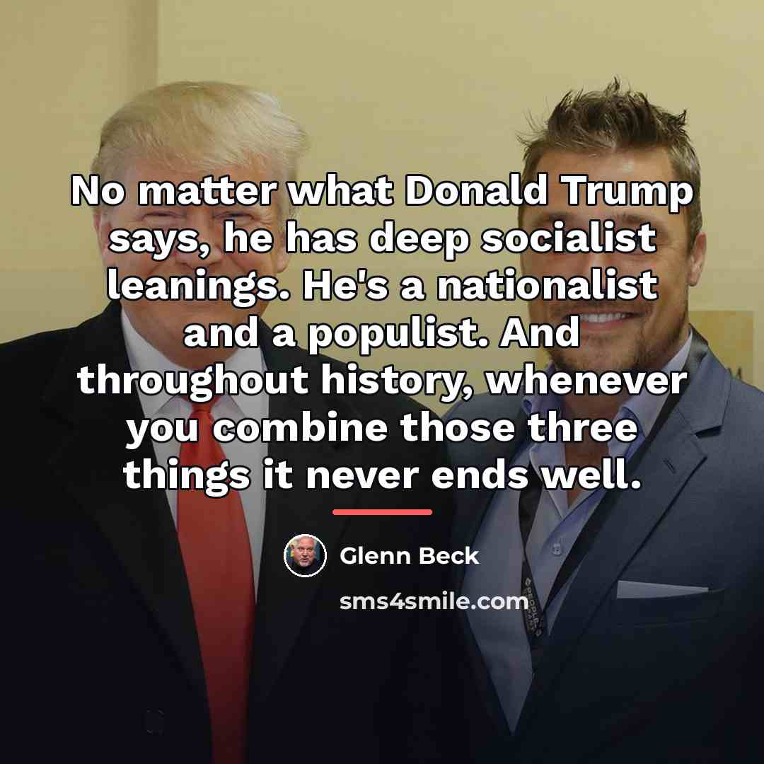 “No matter what Donald Trump says, he has deep socialist…” quote by Glenn Beck