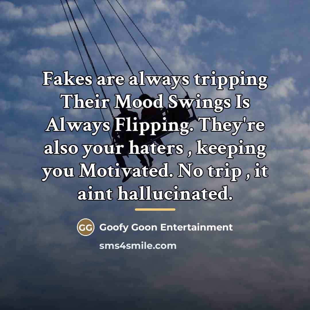 “Fakes are always tripping Their Mood Swings Is Always Flipping.…” quote by Goofy Goon Entertainment