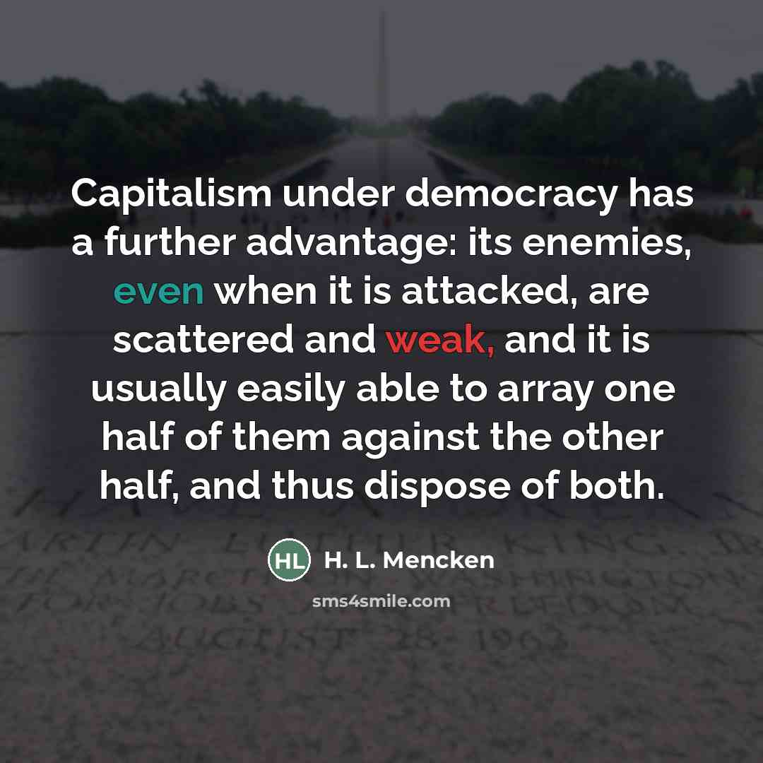 “Capitalism under democracy has a further advantage: its enemies, even…” quote by H. L. Mencken