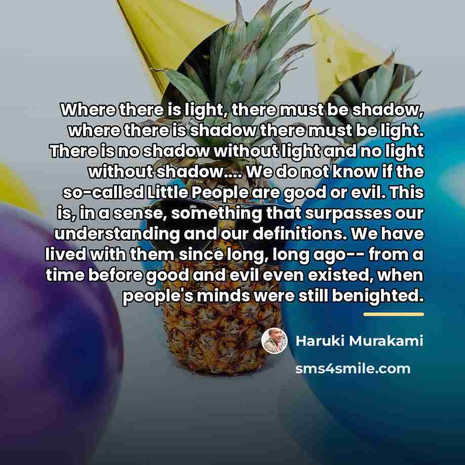 “Where there is light, there must be shadow, where there…” quote by Haruki Murakami