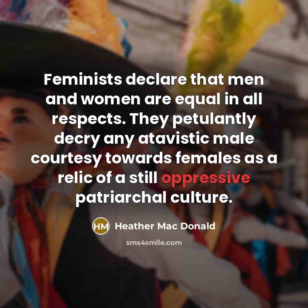 “Feminists declare that men and women are equal in all…” quote by Heather Mac Donald