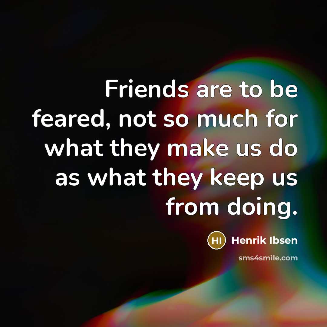 “Friends are to be feared, not so much for what…” quote by Henrik Ibsen