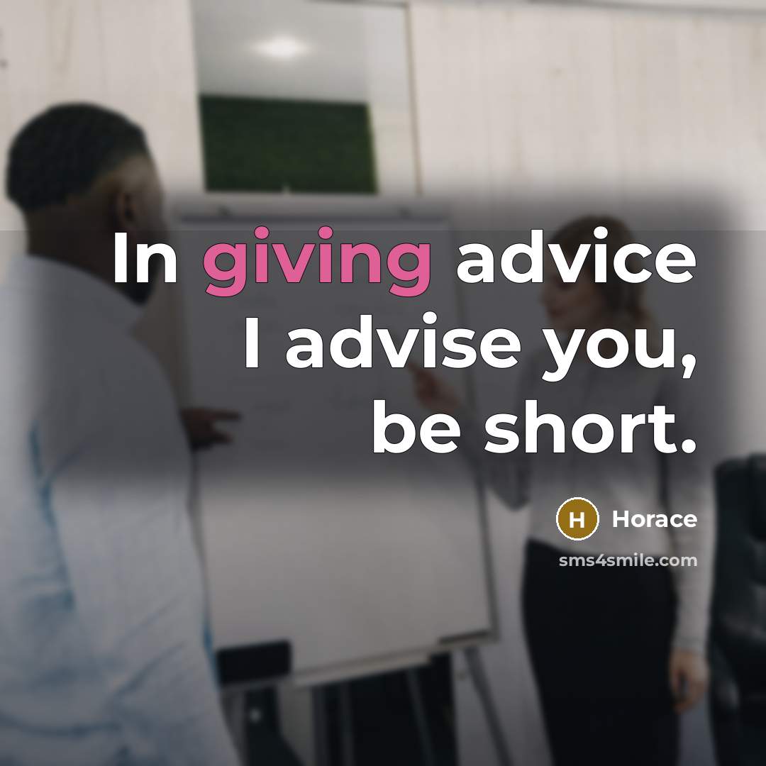 “In giving advice I advise you, be short.…” quote by Horace