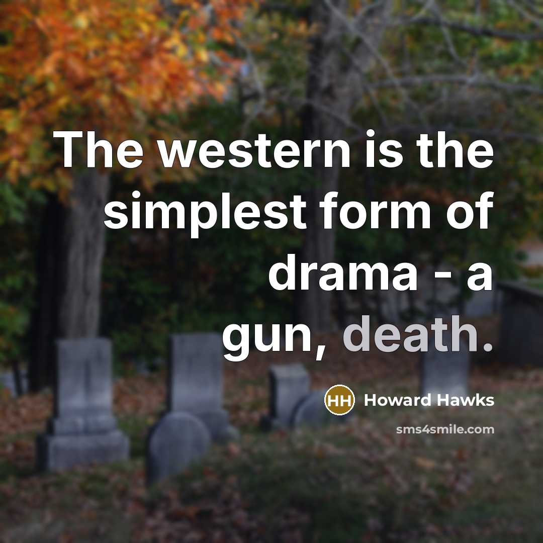 “The western is the simplest form of drama - a…” quote by Howard Hawks