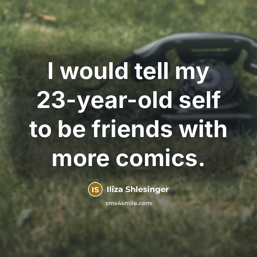“I would tell my 23-year-old self to be friends with…” quote by Iliza Shlesinger