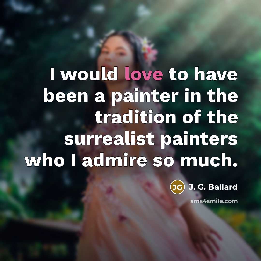 “I would love to have been a painter in the…” quote by J. G. Ballard