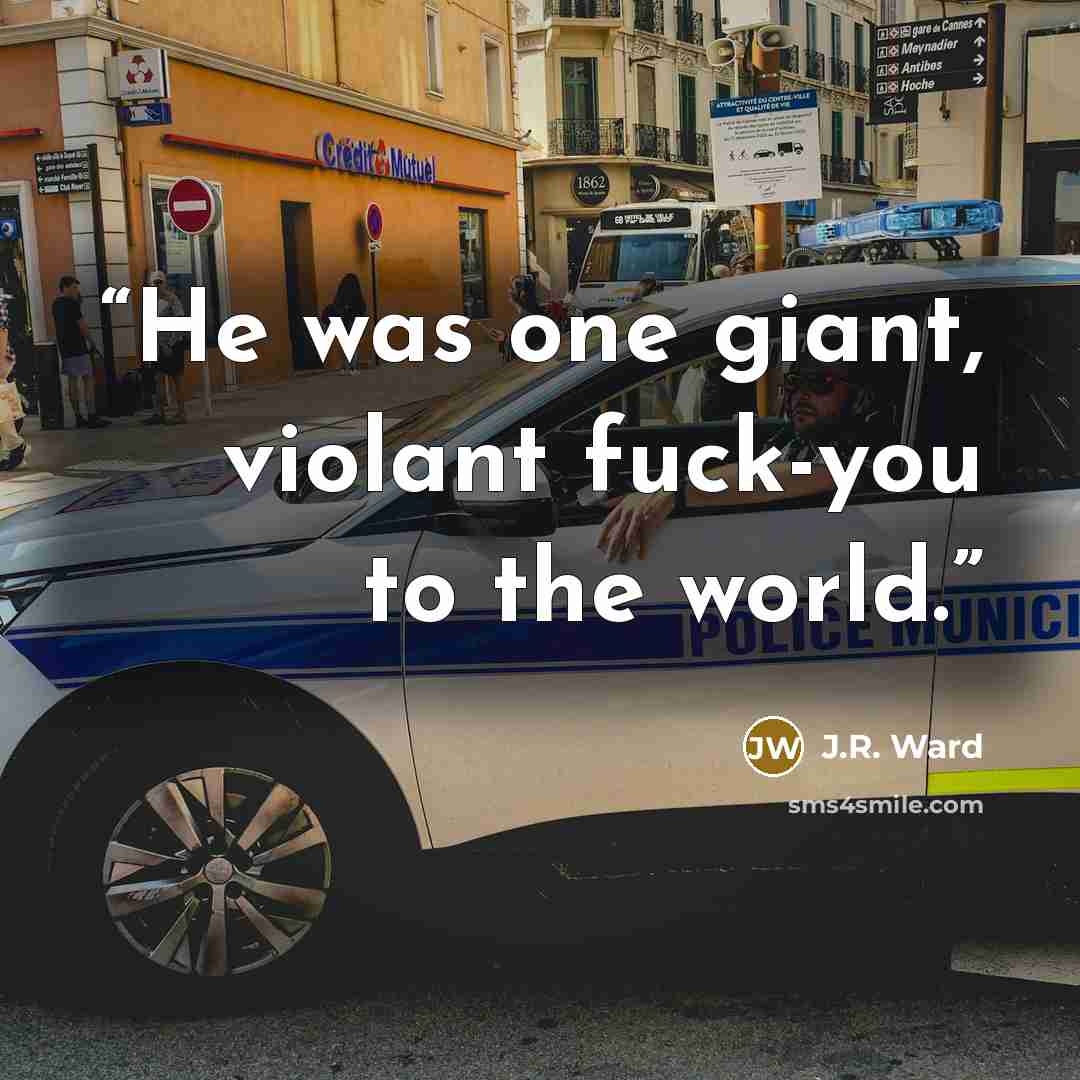 “He was one giant, violant fuck-you to the world.” quote by J.R. Ward