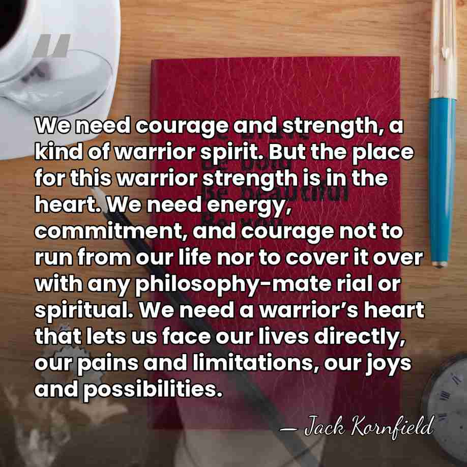 We need courage and strength, a kind of warrior spirit. But the&hellip; - Jack Kornfield