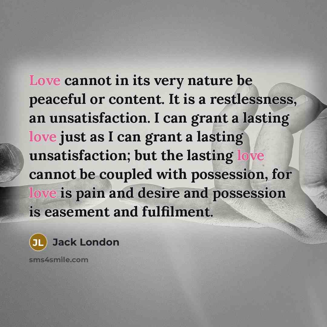 “Love cannot in its very nature be peaceful or content.…” quote by Jack London