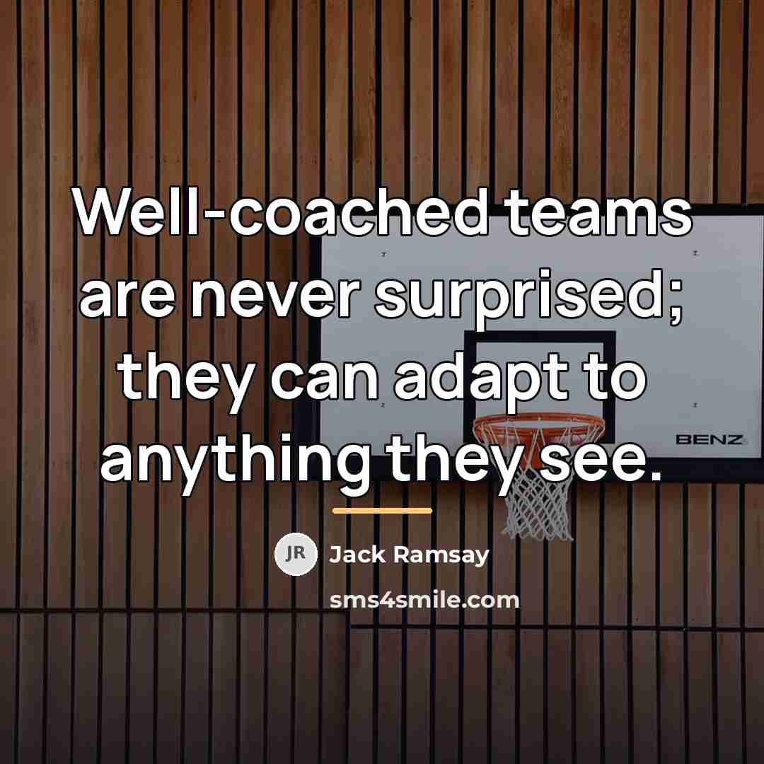 “Well-coached teams are never surprised; they can adapt to anything…” quote by Jack Ramsay