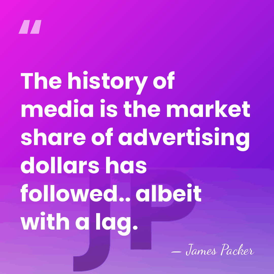The history of media is the market share of advertising dollars has&hellip; - James Packer