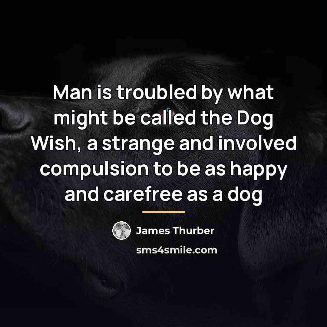 “Man is troubled by what might be called the Dog…” quote by James Thurber