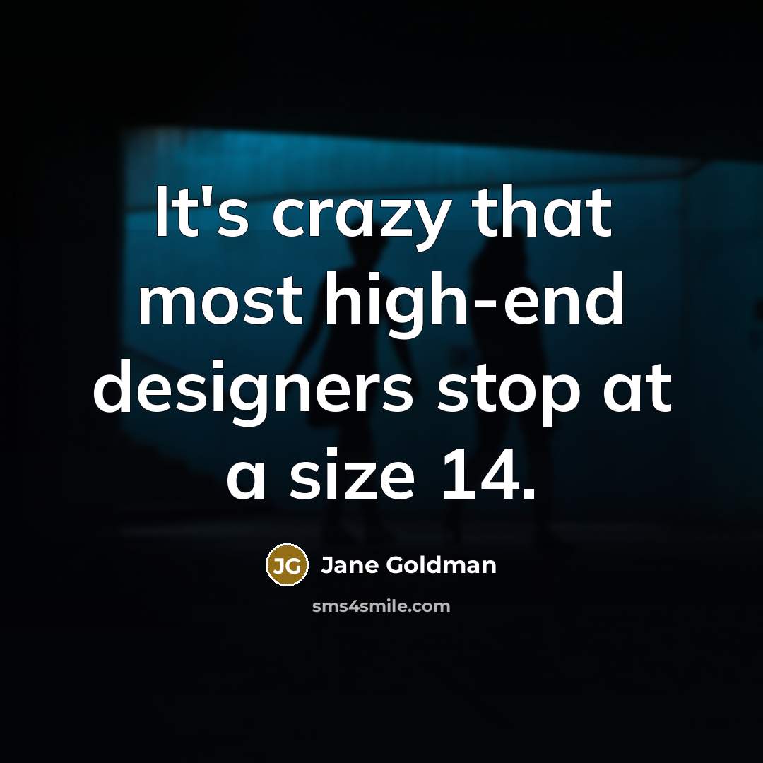 “It's crazy that most high-end designers stop at a size…” quote by Jane Goldman