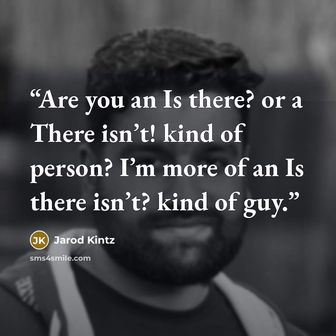 “Are you an Is there? or a There isn’t! kind of person? I’m more of an Is there isn’t? kind of guy.” quote by Jarod Kintz