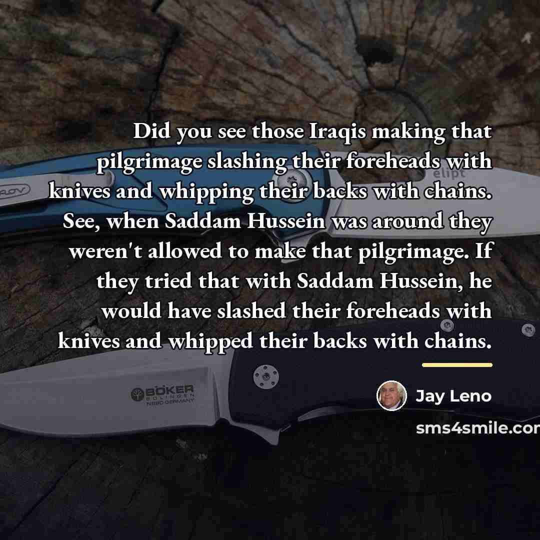“Did you see those Iraqis making that pilgrimage slashing their…” quote by Jay Leno