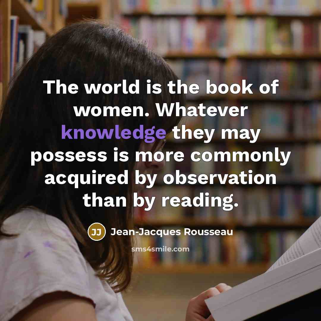 “The world is the book of women. Whatever knowledge they…” quote by Jean-Jacques Rousseau