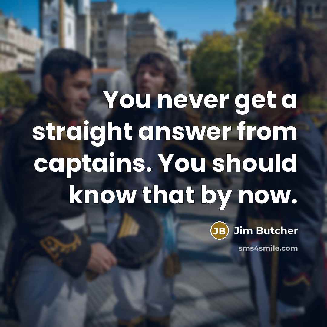 “You never get a straight answer from captains. You should…” quote by Jim Butcher