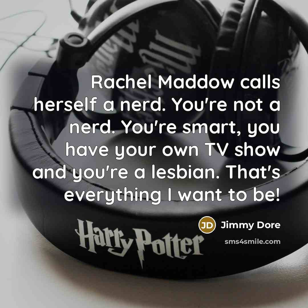 “Rachel Maddow calls herself a nerd. You're not a nerd.…” quote by Jimmy Dore