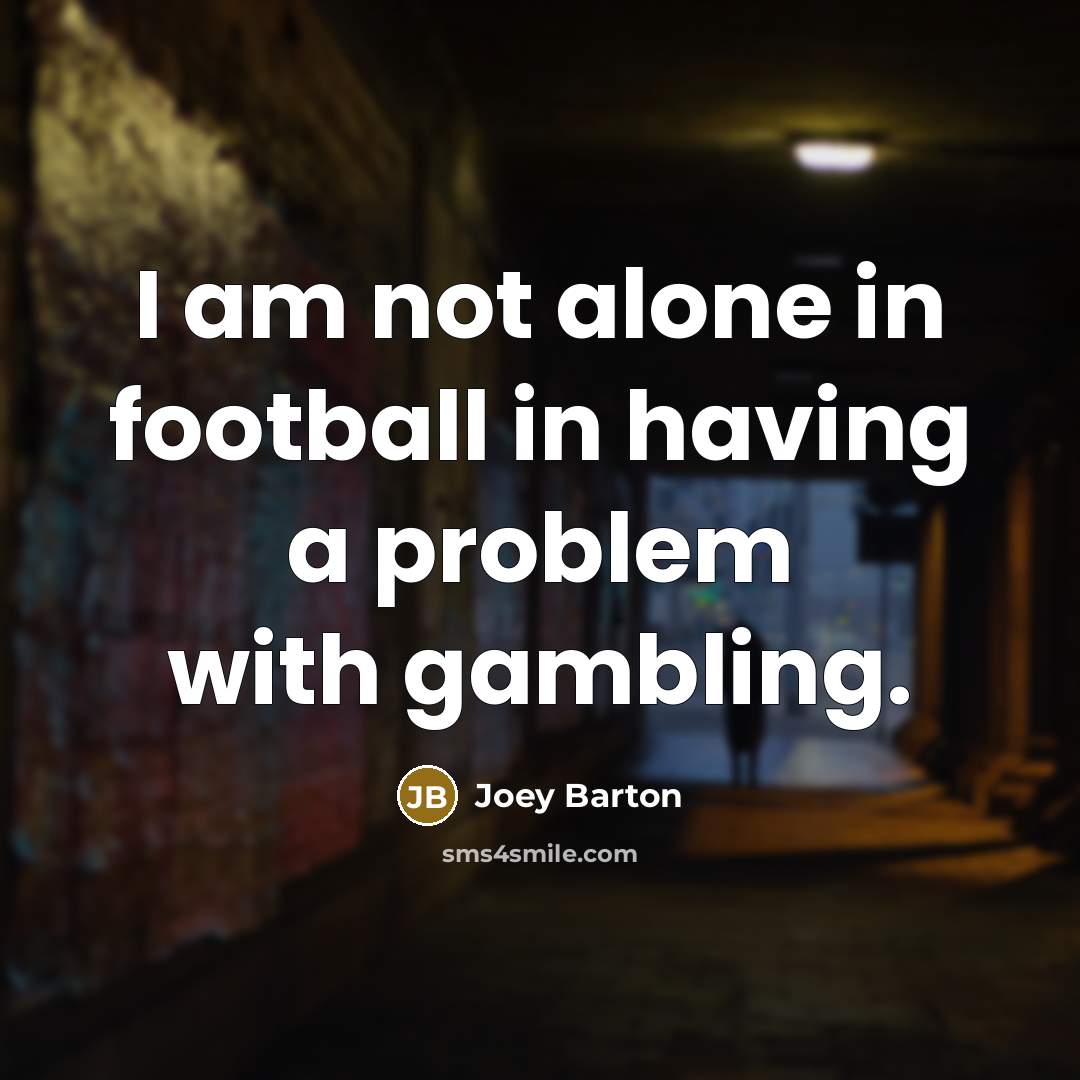 “I am not alone in football in having a problem…” quote by Joey Barton