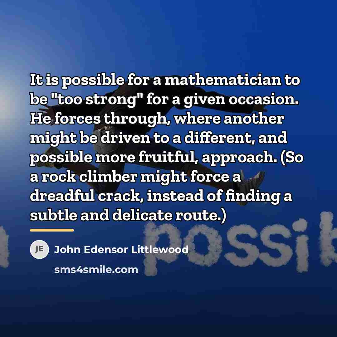 “It is possible for a mathematician to be "too strong"…” quote by John Edensor Littlewood