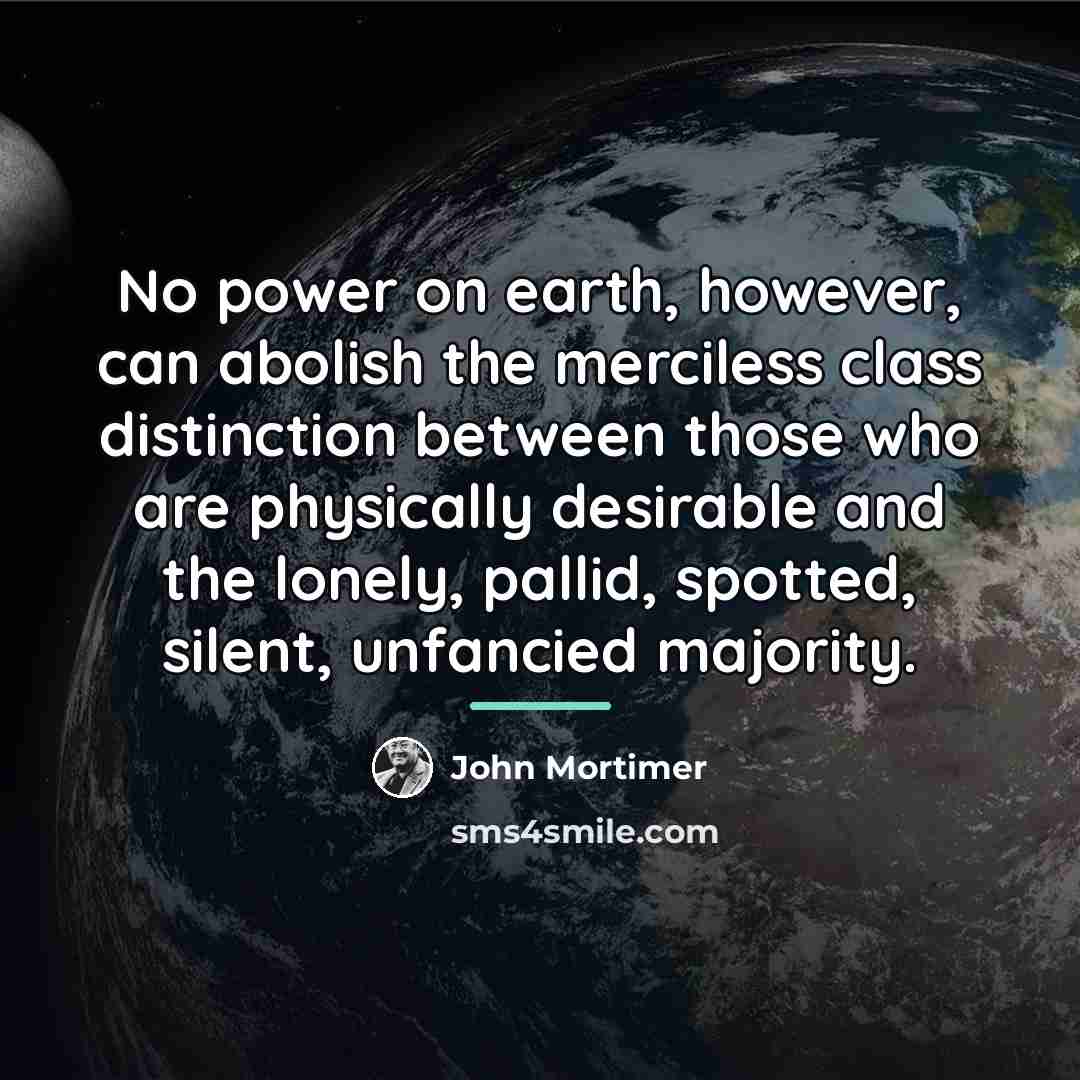 “No power on earth, however, can abolish the merciless class…” quote by John Mortimer