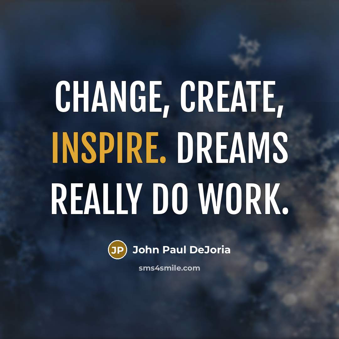 “Change, create, inspire. Dreams really do work.…” quote by John Paul DeJoria