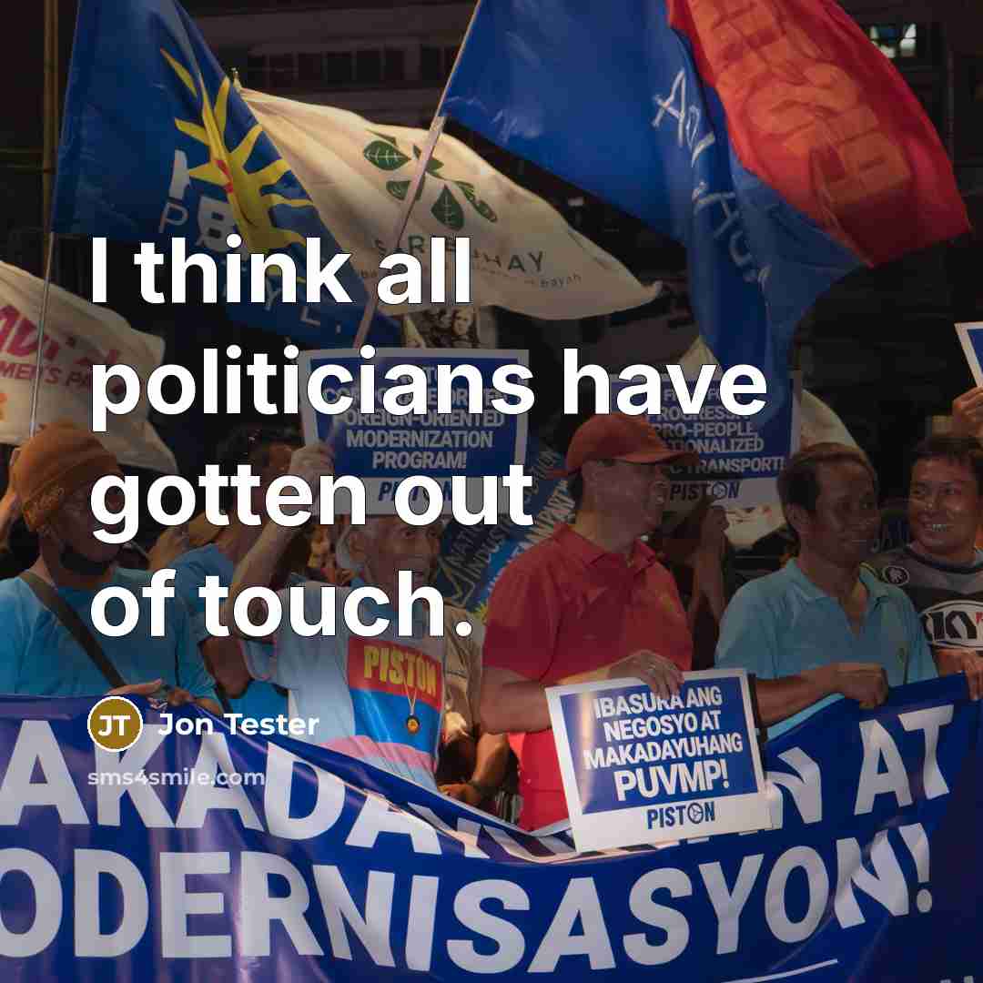 “I think all politicians have gotten out of touch.…” quote by Jon Tester
