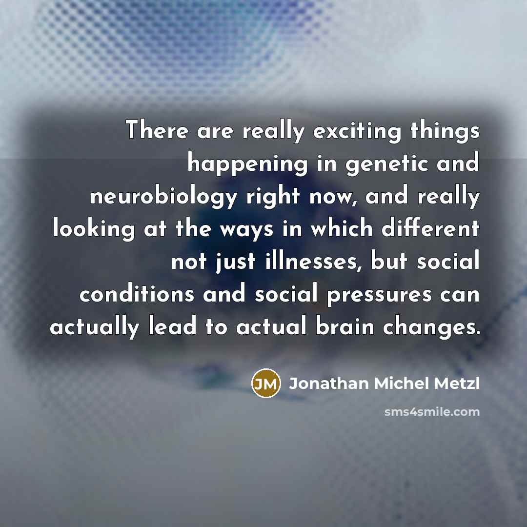 “There are really exciting things happening in genetic and neurobiology…” quote by Jonathan Michel Metzl