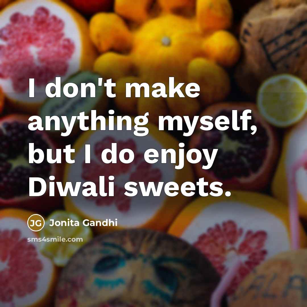 “I don't make anything myself, but I do enjoy Diwali…” quote by Jonita Gandhi