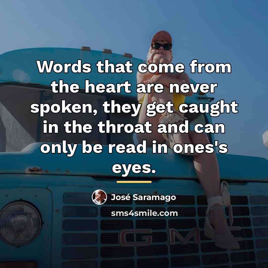 “Words that come from the heart are never spoken, they…” quote by Jose Saramago