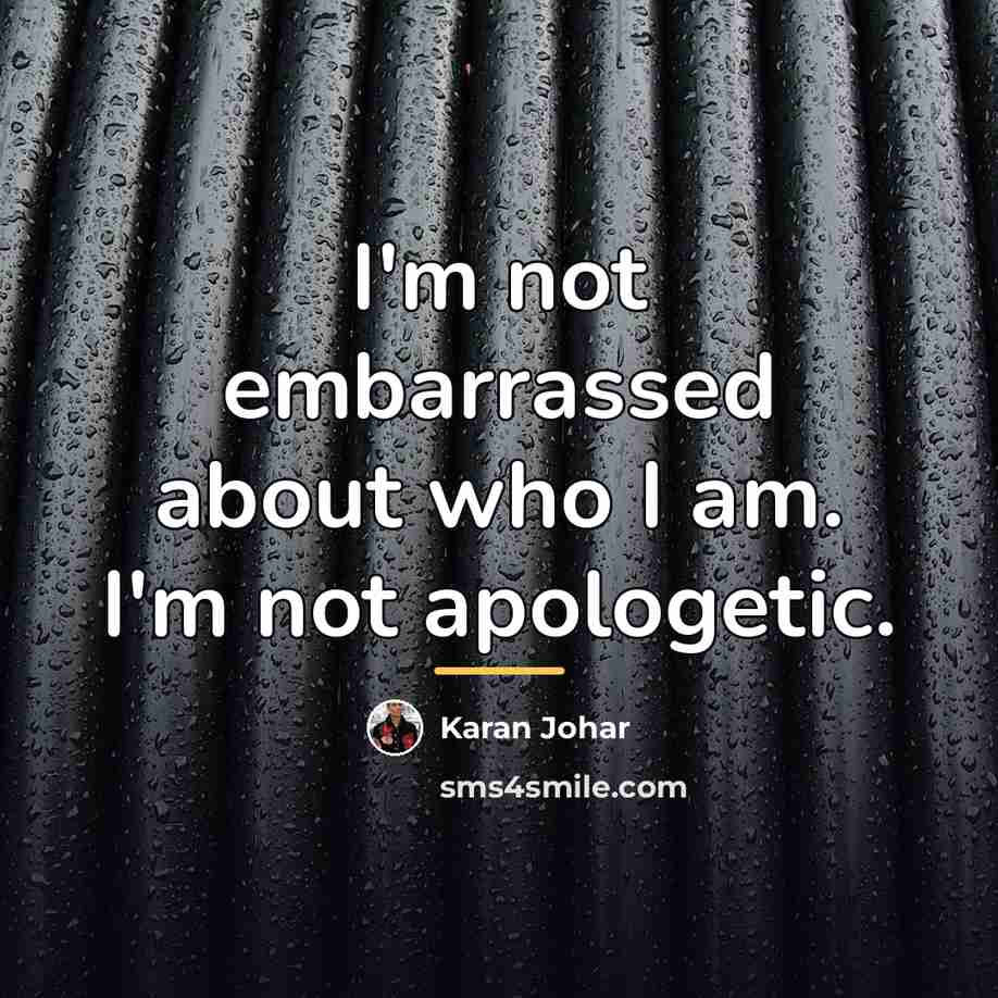 “I'm not embarrassed about who I am. I'm not apologetic.…” quote by Karan Johar
