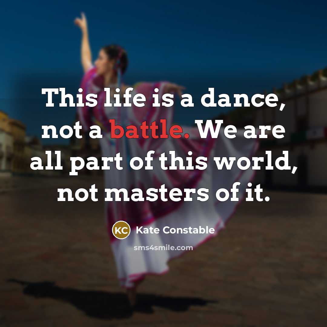 “This life is a dance, not a battle. We are…” quote by Kate Constable
