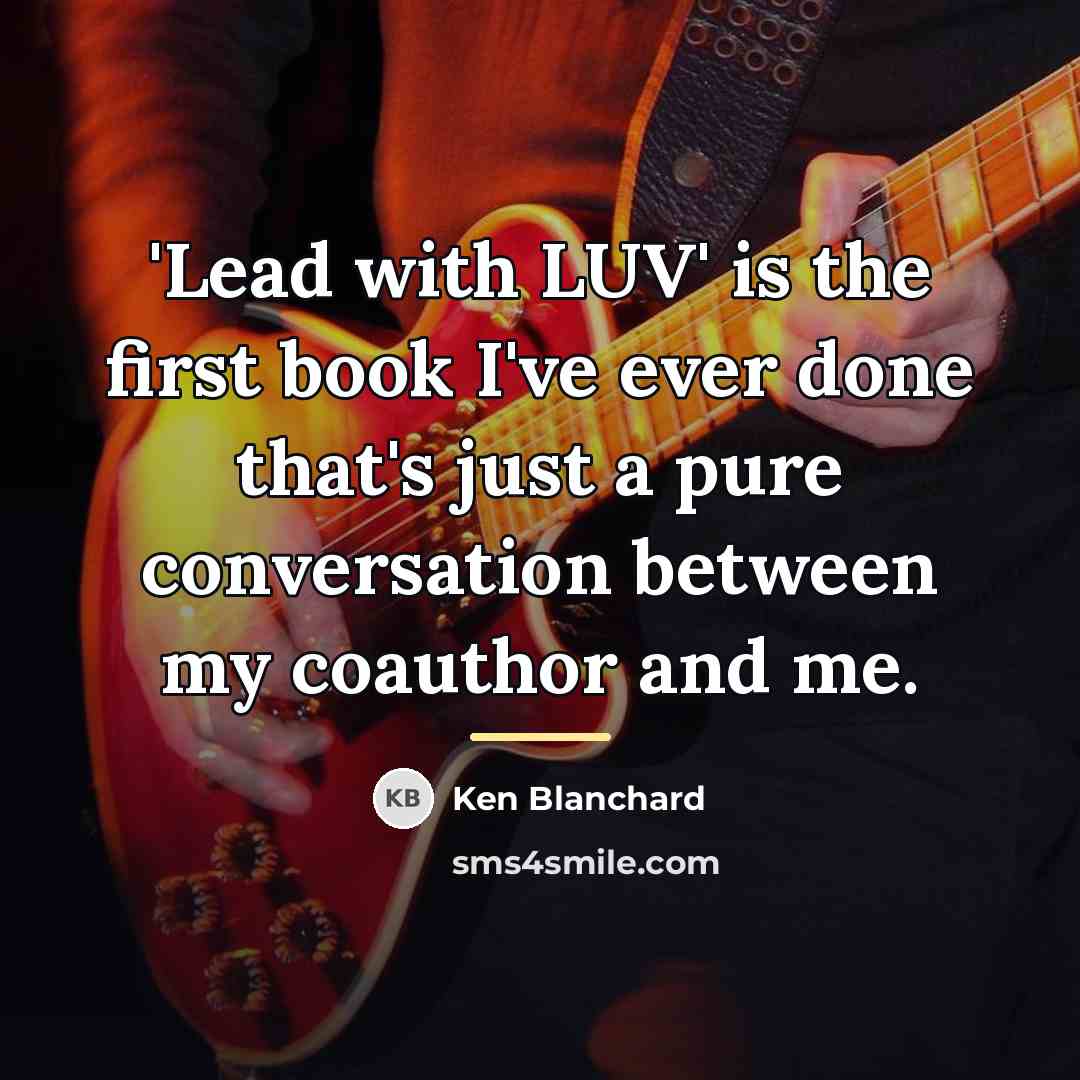 “'Lead with LUV' is the first book I've ever done…” quote by Ken Blanchard