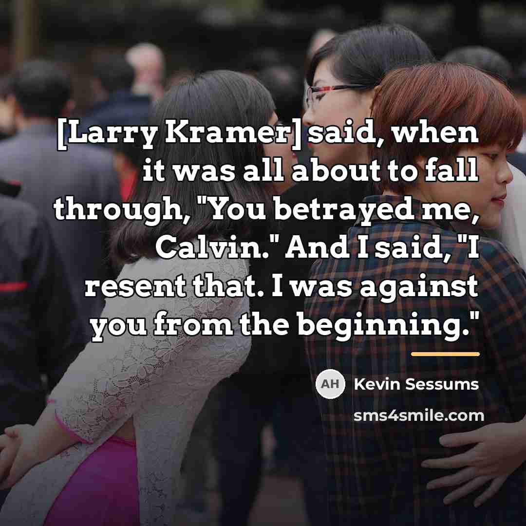 “[Larry Kramer] said, when it was all about to fall…” quote by Kevin Sessums