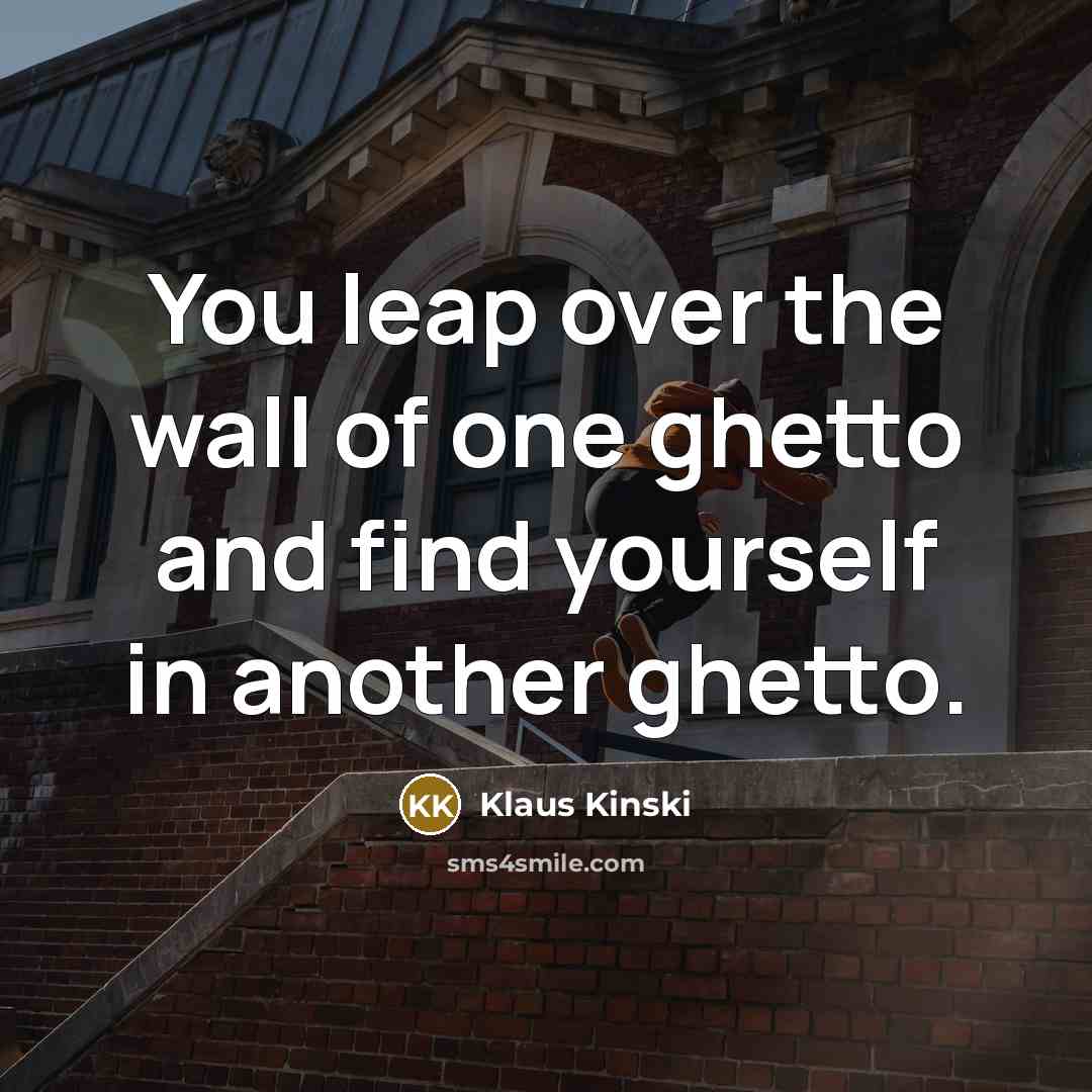 “You leap over the wall of one ghetto and find…” quote by Klaus Kinski