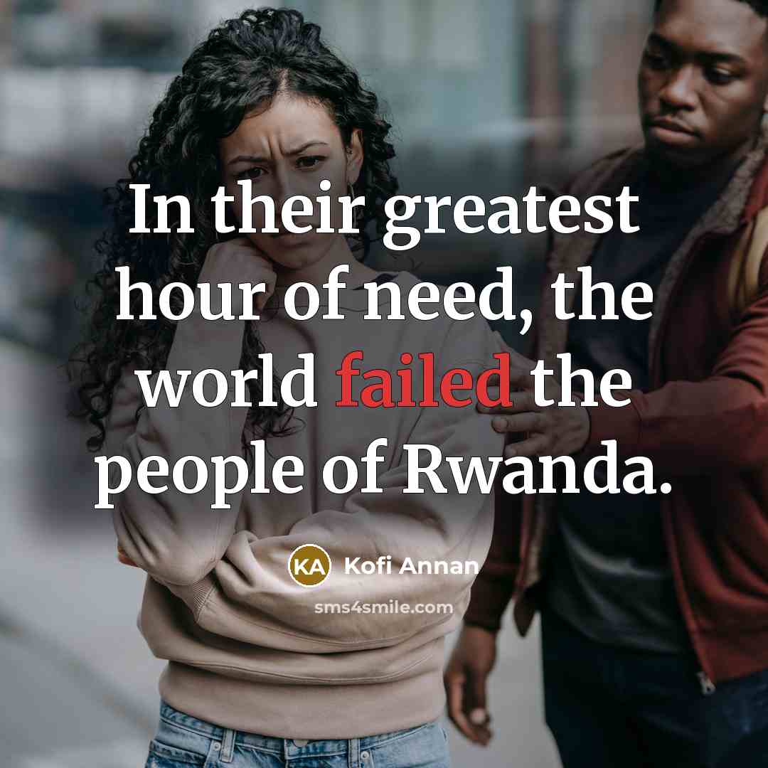 “In their greatest hour of need, the world failed the…” quote by Kofi Annan