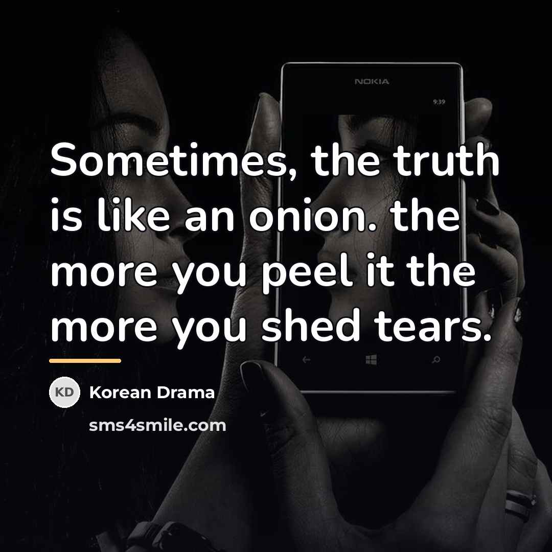 “Sometimes, the truth is like an onion. the more you…” quote by Korean Drama