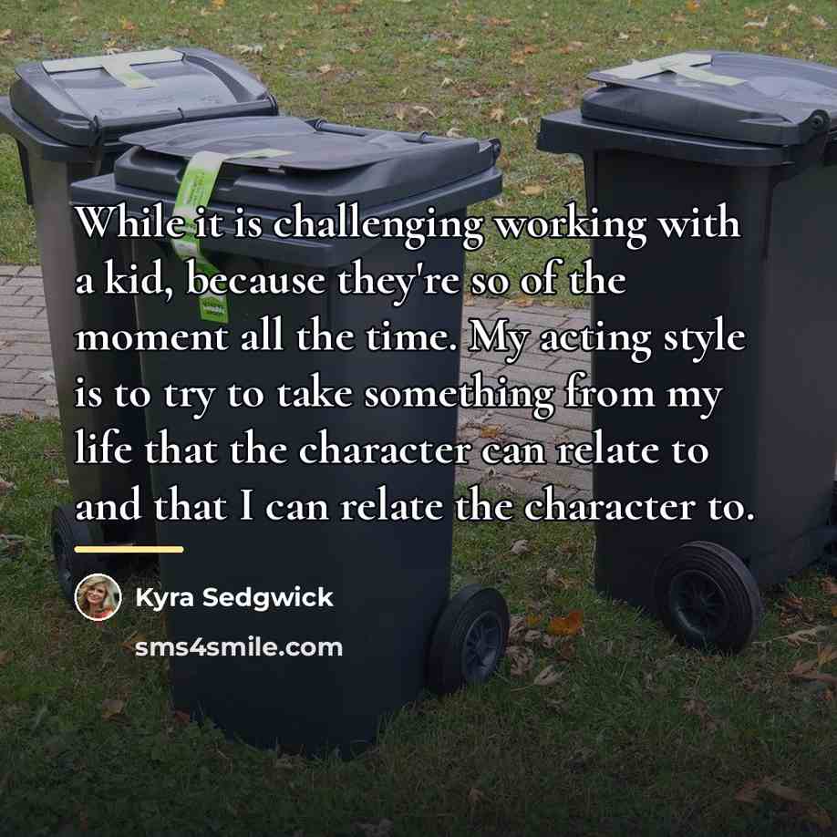 “While it is challenging working with a kid, because they're…” quote by Kyra Sedgwick