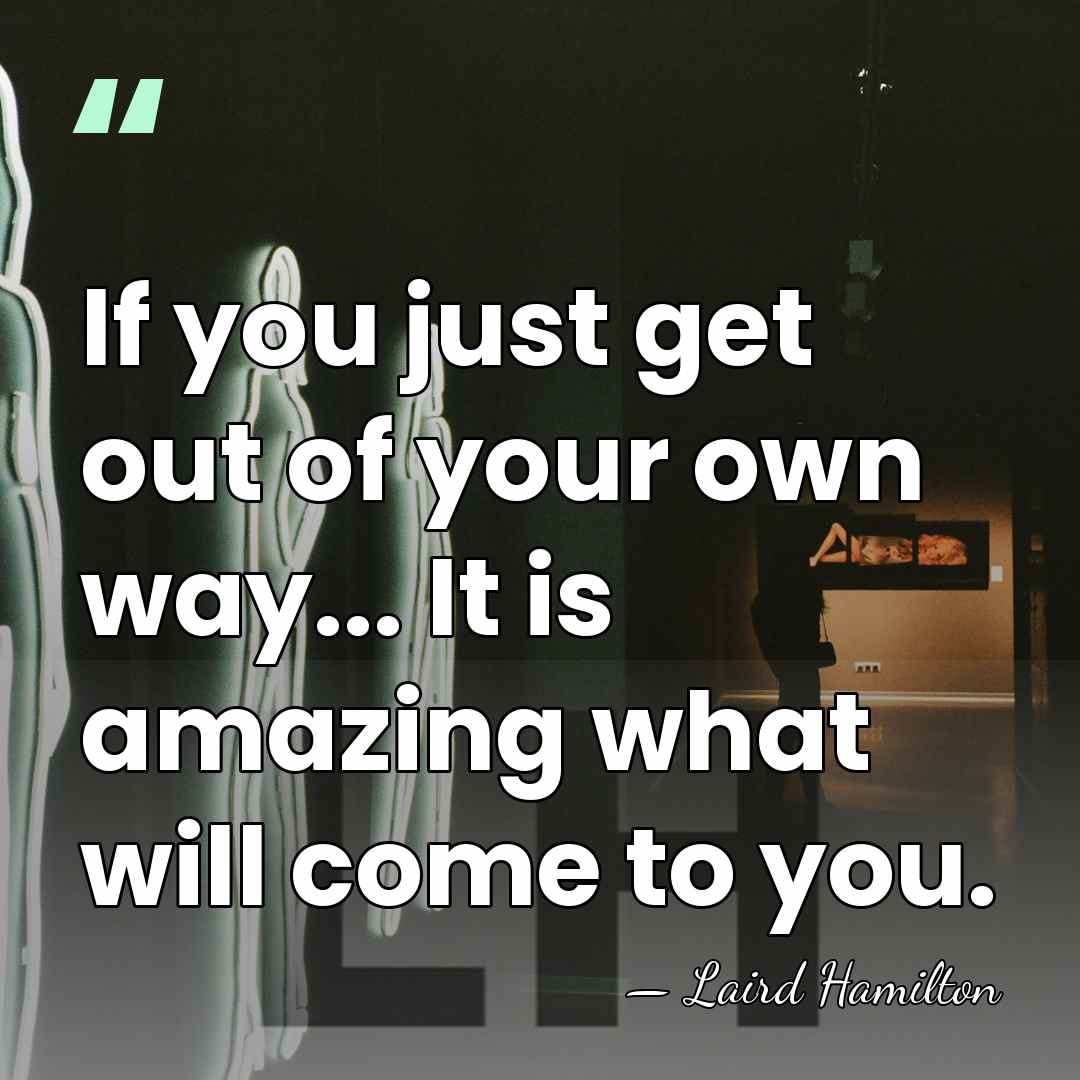 If you just get out of your own way... It is amazing&hellip; - Laird Hamilton