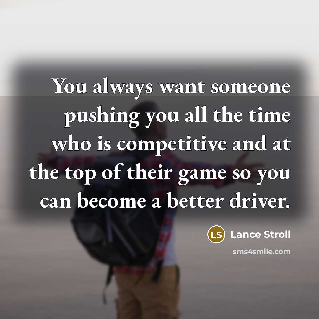 “You always want someone pushing you all the time who…” quote by Lance Stroll