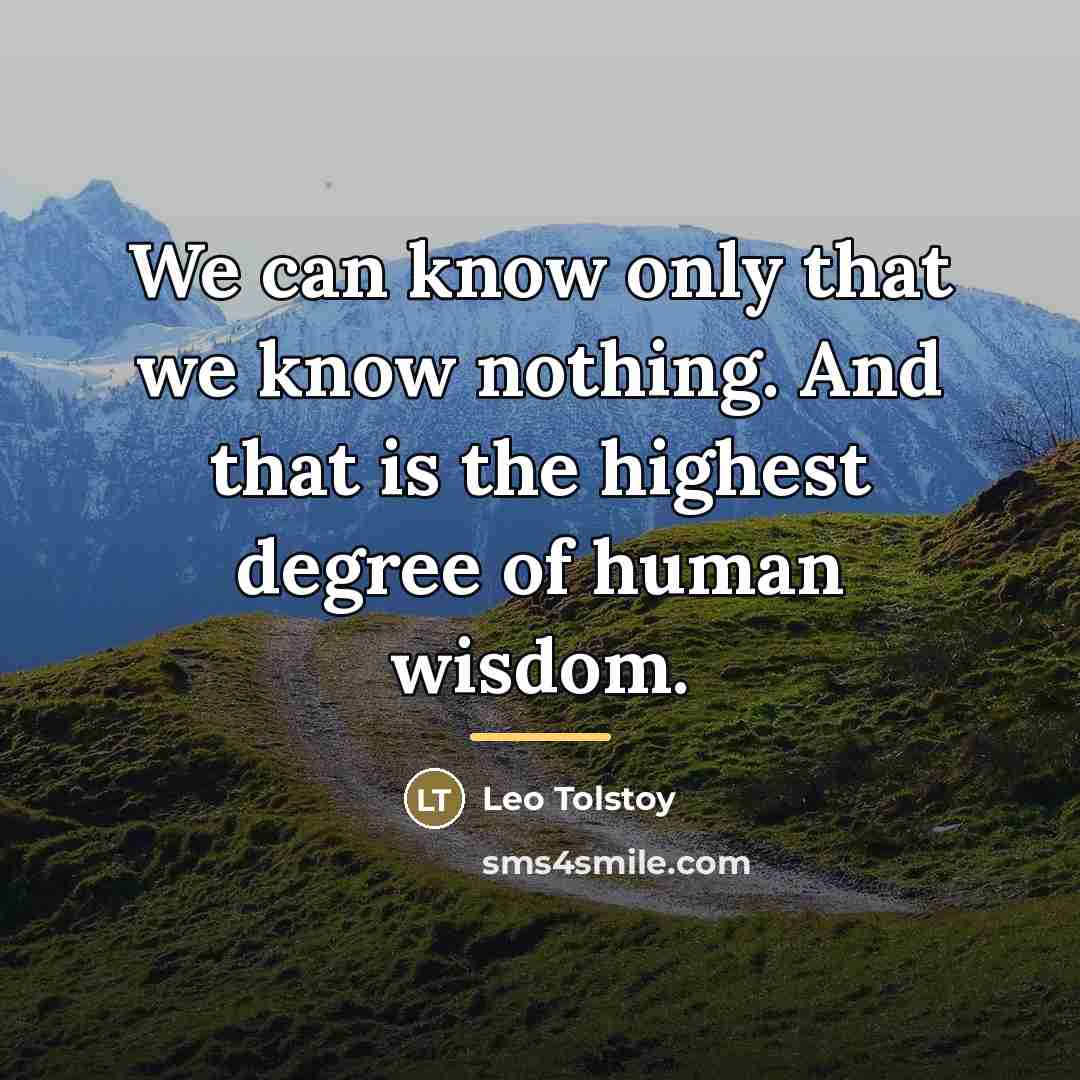 “We can know only that we know nothing. And that…” quote by Leo Tolstoy