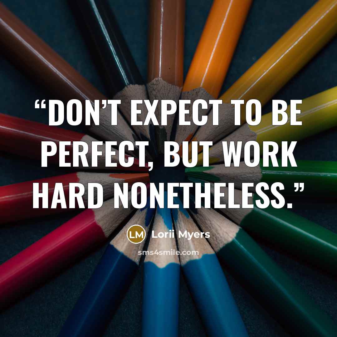 “Don’t expect to be perfect, but work hard nonetheless.” quote by Lorii Myers